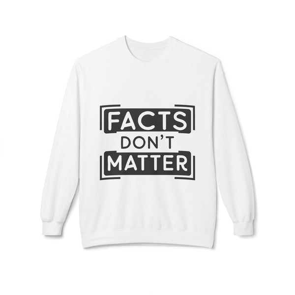 Facts Don't Matter Women's Fleece Sweatshirt